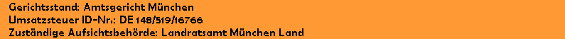 Gerichtsstand: Amtsgericht M�nchen
   Umsatzsteuer ID-Nr.: DE 148/519/16766
   Zust�ndige Aufsichtsbeh�rde: Landratsamt M�nchen Land